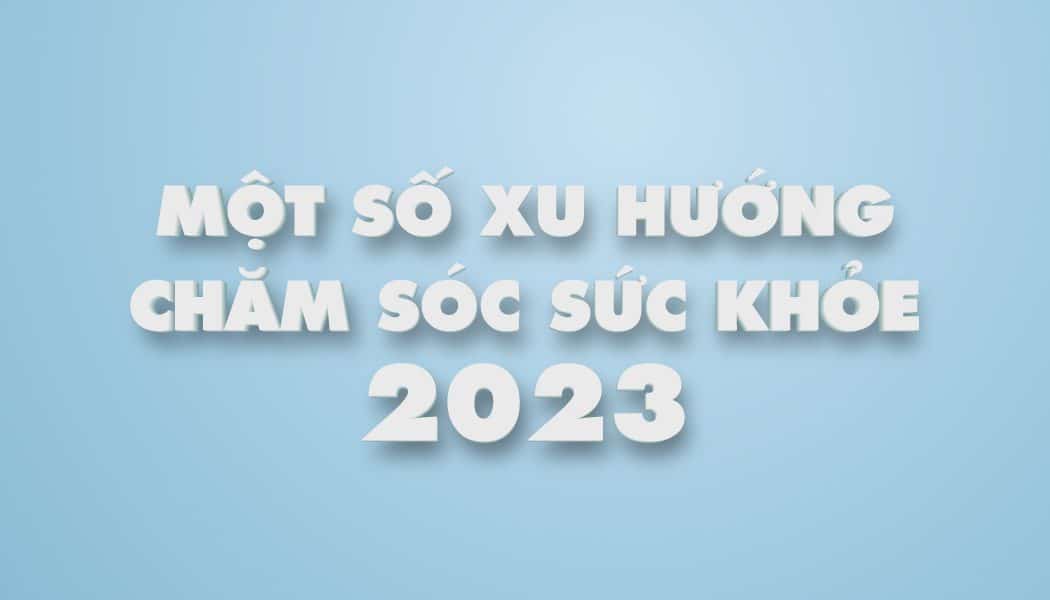 Xu hướng chăm sóc sức khỏe năm 2023