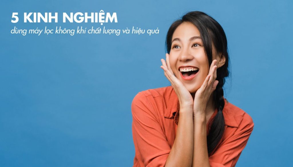Chia sẻ 5 kinh nghiệm dùng máy lọc không khí chất lượng và hiệu quả Chia sẻ 5 kinh nghiệm dùng máy lọc không khí chất lượng và hiệu quả